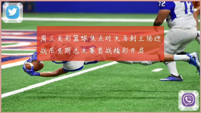 周三竞彩篮球焦点对决马刺主场迎战尼克斯总决赛首战精彩开启