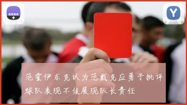 范霍伊东克认为范戴克应勇于批评球队表现不佳展现队长责任