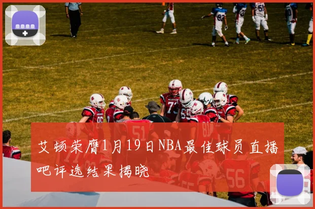 艾顿荣膺1月19日NBA最佳球员直播吧评选结果揭晓